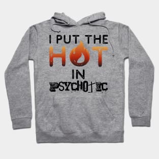 I put the hot in psychotic - Funny wife or girlfriend Hoodie